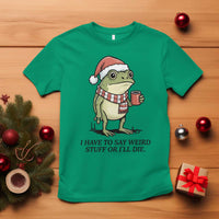 I Have to Say Weird Stuff Or I Will Die T Shirt Funny Frog Christmas Meme - Wonder Print Shop