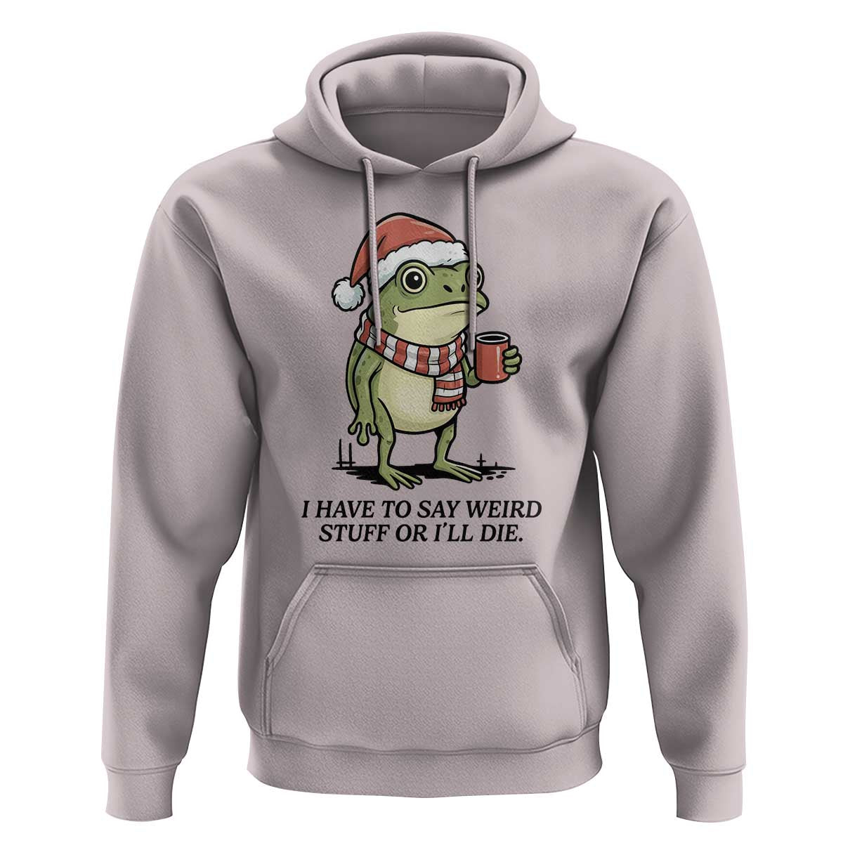 I Have to Say Weird Stuff Or I Will Die Hoodie Funny Frog Christmas Meme - Wonder Print Shop