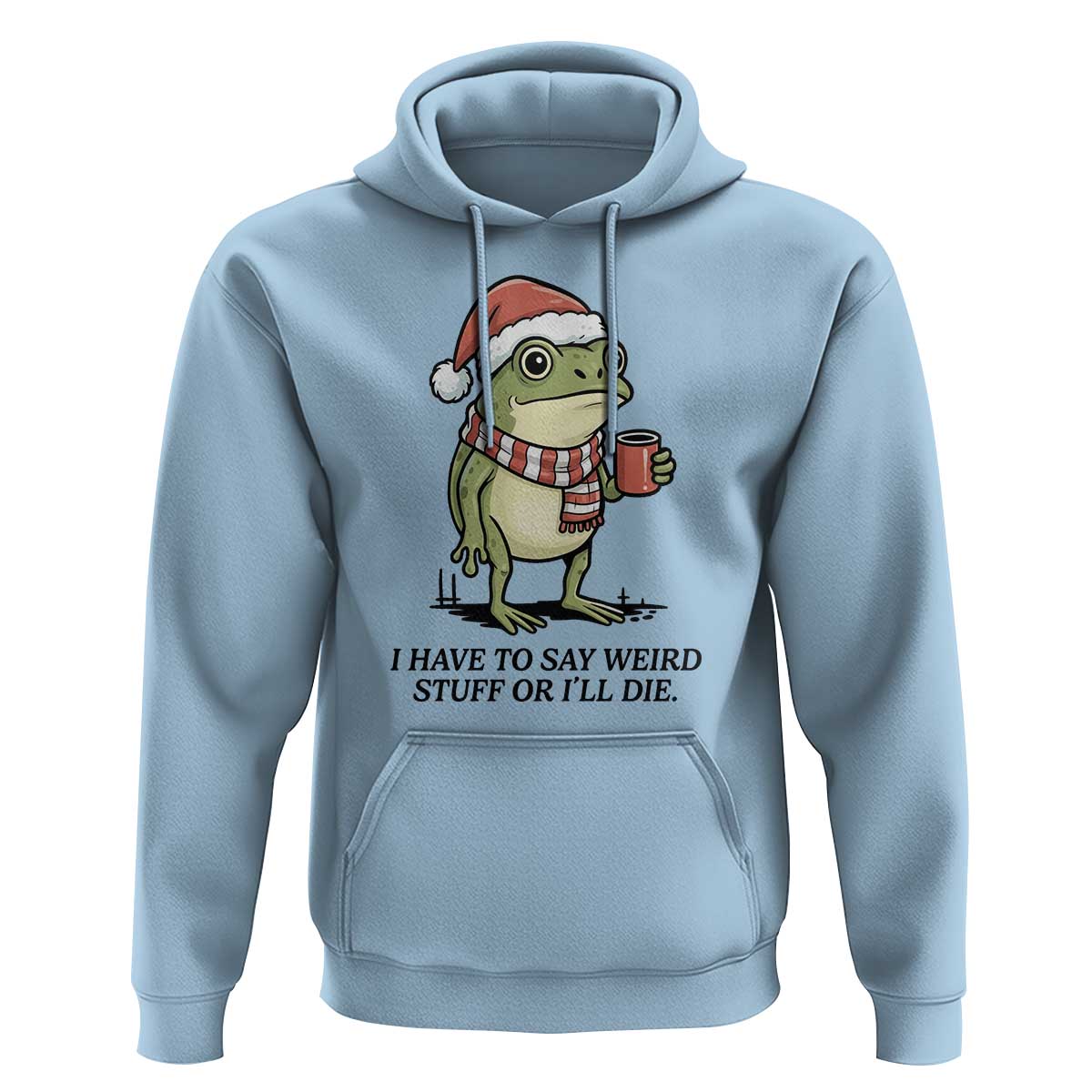 I Have to Say Weird Stuff Or I Will Die Hoodie Funny Frog Christmas Meme - Wonder Print Shop