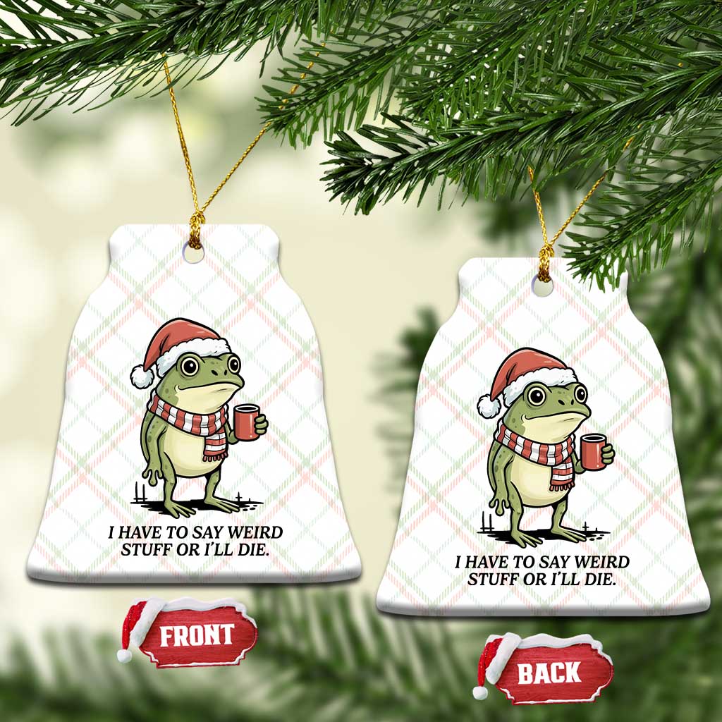 I Have to Say Weird Stuff Or I Will Die Ceramic Ornament Funny Frog Christmas Meme - Wonder Print Shop
