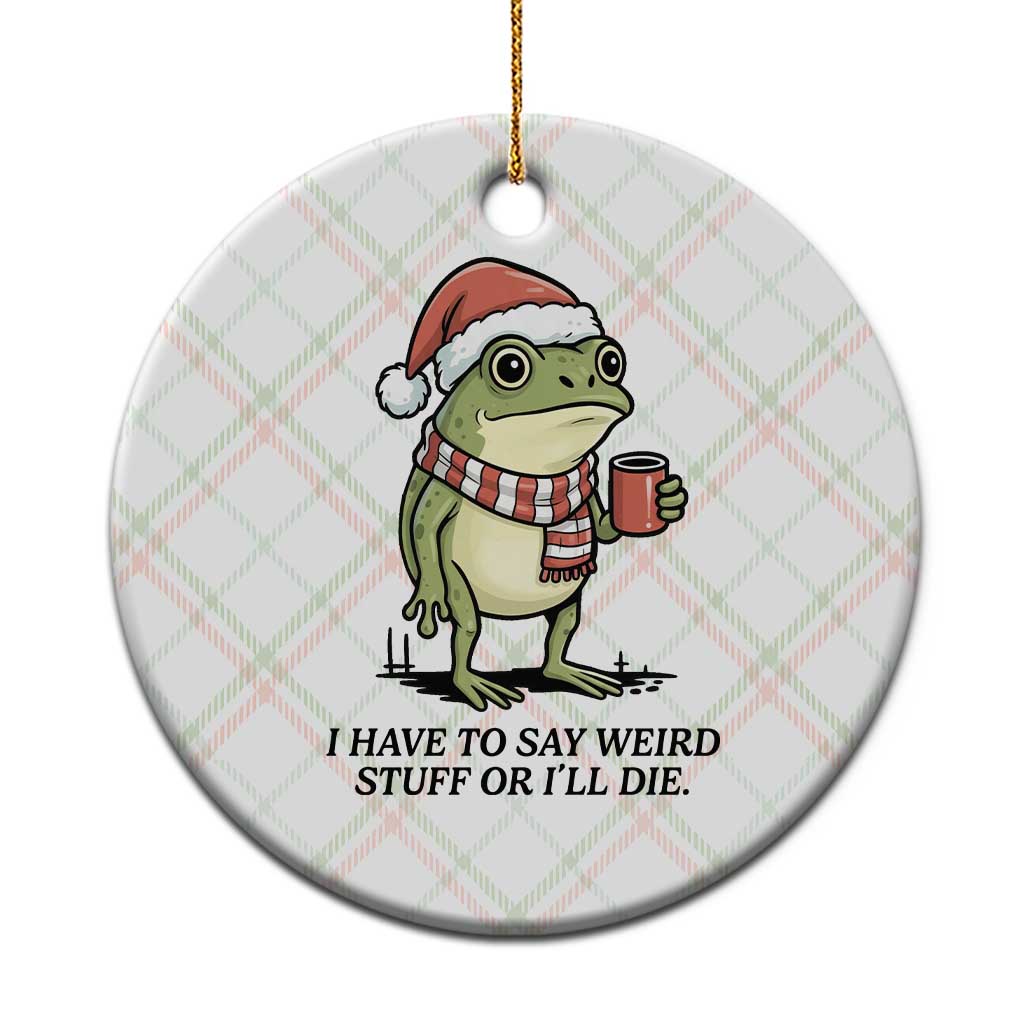 I Have to Say Weird Stuff Or I Will Die Ceramic Ornament Funny Frog Christmas Meme - Wonder Print Shop