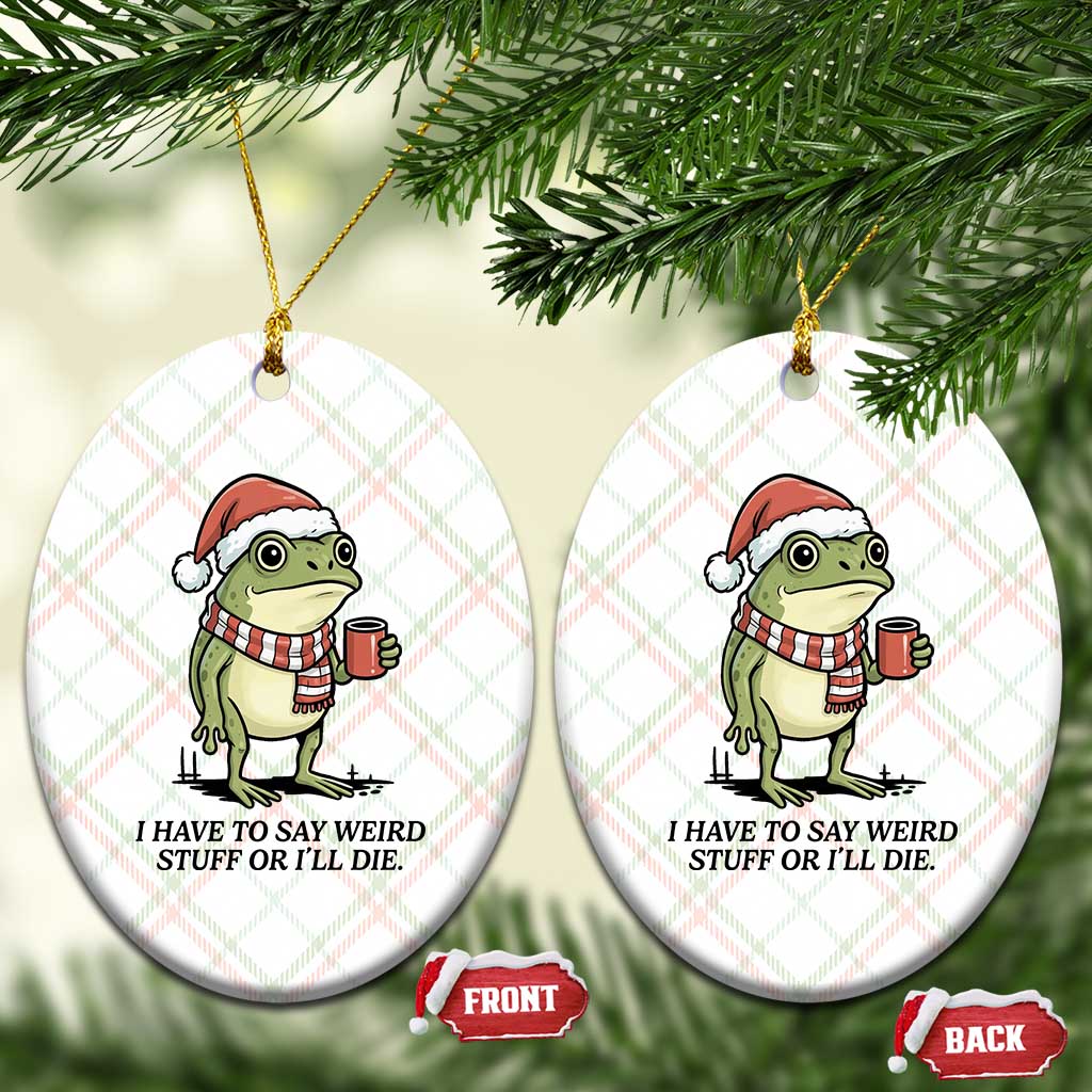 I Have to Say Weird Stuff Or I Will Die Ceramic Ornament Funny Frog Christmas Meme - Wonder Print Shop