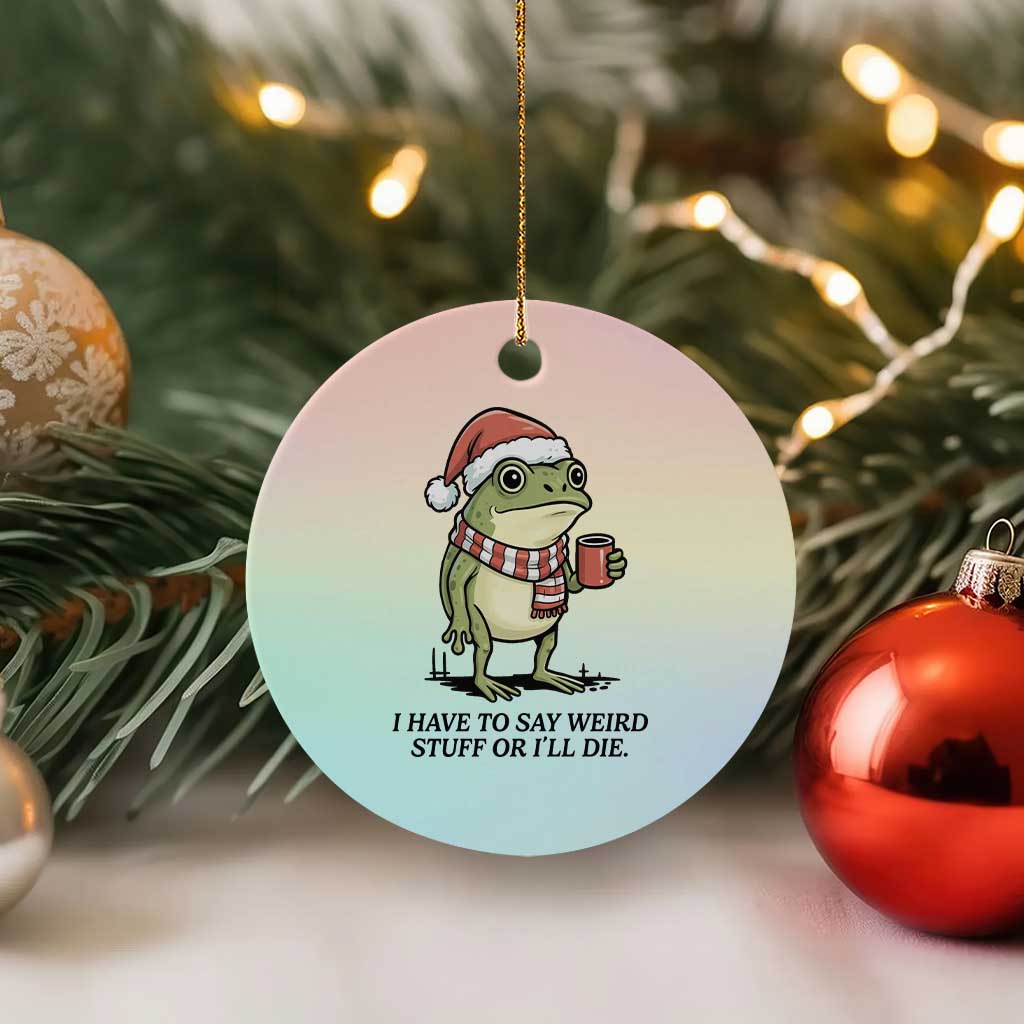 I Have to Say Weird Stuff Or I Will Die Ceramic Ornament Funny Frog Christmas Meme - Wonder Print Shop