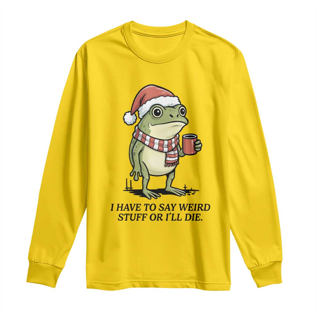 I Have to Say Weird Stuff Or I Will Die Long Sleeve Shirt Funny Frog Christmas Meme - Wonder Print Shop