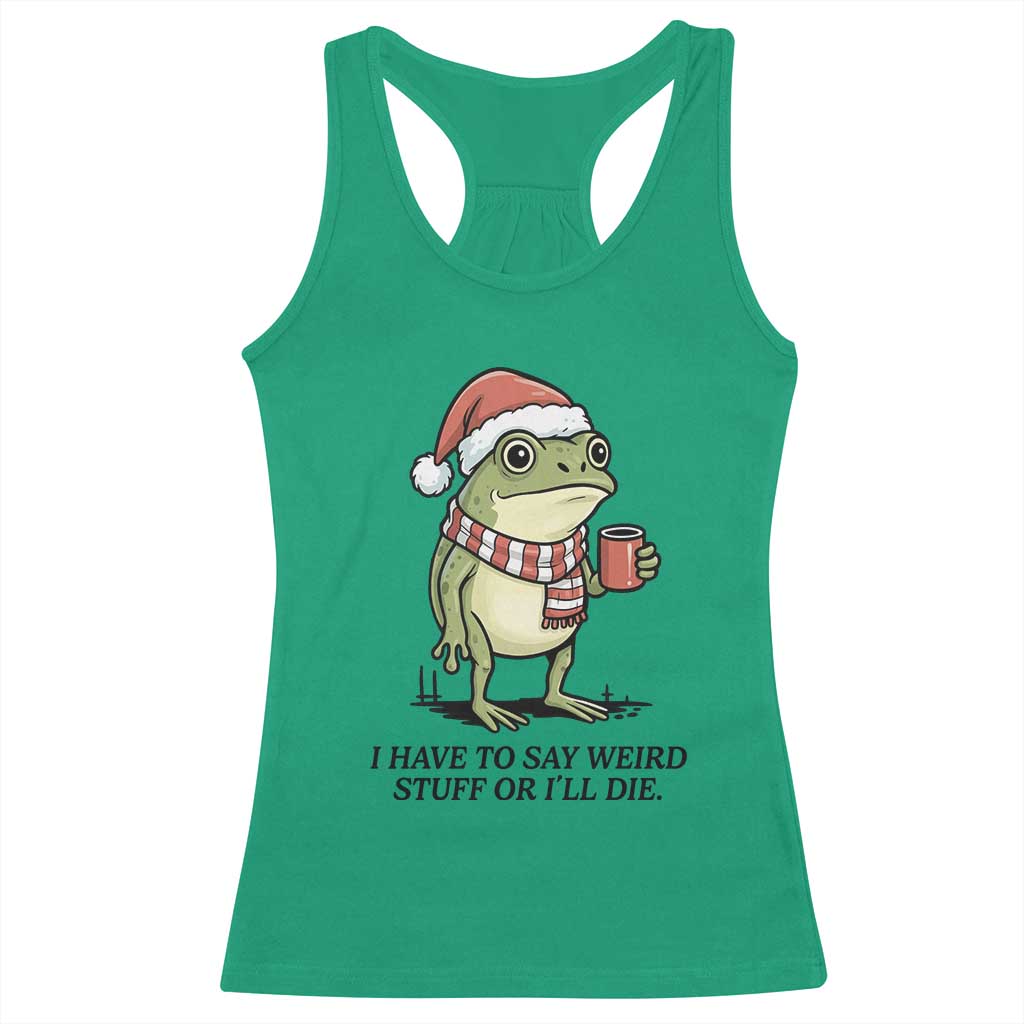 I Have to Say Weird Stuff Or I Will Die Racerback Tank Top Funny Frog Christmas Meme - Wonder Print Shop