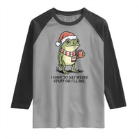 I Have to Say Weird Stuff Or I Will Die Raglan Shirt Funny Frog Christmas Meme - Wonder Print Shop