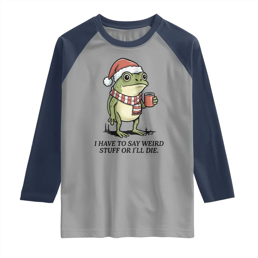 I Have to Say Weird Stuff Or I Will Die Raglan Shirt Funny Frog Christmas Meme - Wonder Print Shop