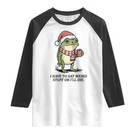 I Have to Say Weird Stuff Or I Will Die Raglan Shirt Funny Frog Christmas Meme - Wonder Print Shop