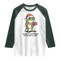 I Have to Say Weird Stuff Or I Will Die Raglan Shirt Funny Frog Christmas Meme - Wonder Print Shop