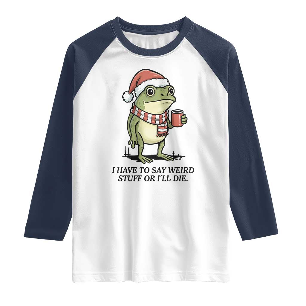 I Have to Say Weird Stuff Or I Will Die Raglan Shirt Funny Frog Christmas Meme - Wonder Print Shop
