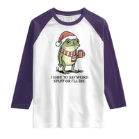 I Have to Say Weird Stuff Or I Will Die Raglan Shirt Funny Frog Christmas Meme - Wonder Print Shop