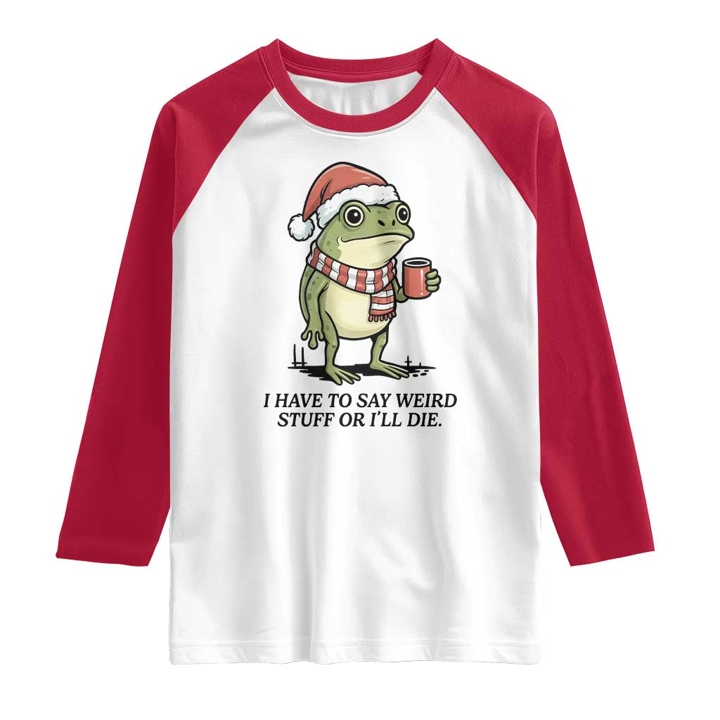 I Have to Say Weird Stuff Or I Will Die Raglan Shirt Funny Frog Christmas Meme - Wonder Print Shop