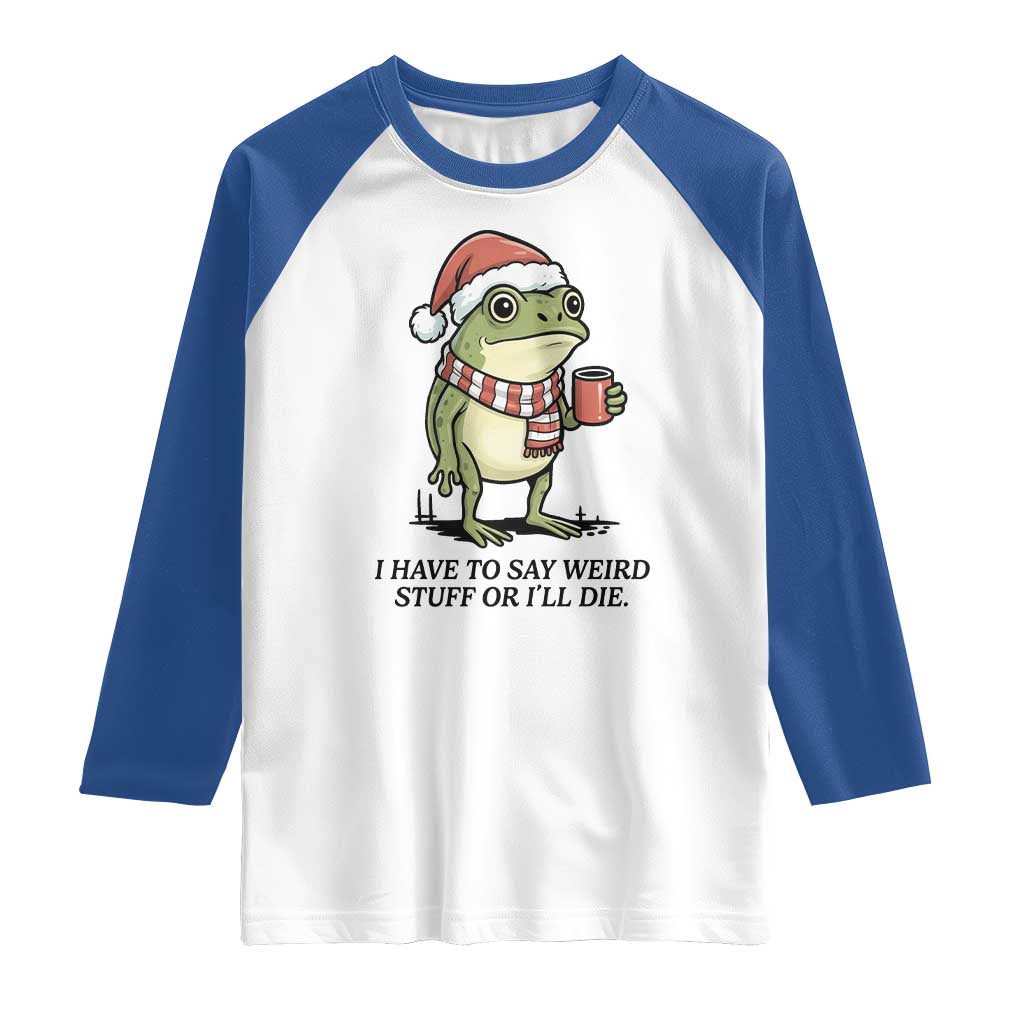 I Have to Say Weird Stuff Or I Will Die Raglan Shirt Funny Frog Christmas Meme - Wonder Print Shop