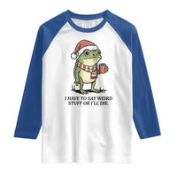 I Have to Say Weird Stuff Or I Will Die Raglan Shirt Funny Frog Christmas Meme - Wonder Print Shop
