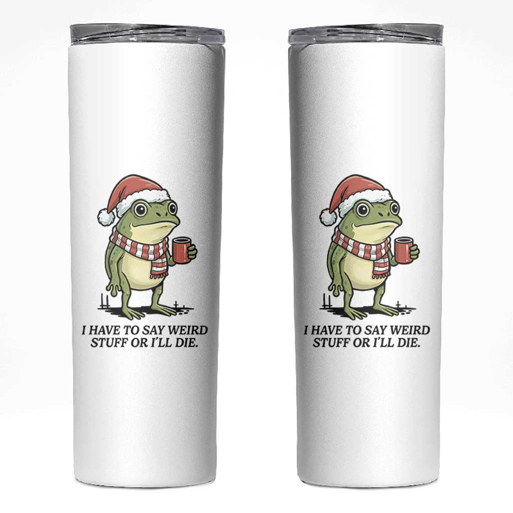 I Have to Say Weird Stuff Or I Will Die Skinny Tumbler Funny Frog Christmas Meme - Wonder Print Shop