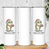 I Have to Say Weird Stuff Or I Will Die Skinny Tumbler Funny Frog Christmas Meme - Wonder Print Shop