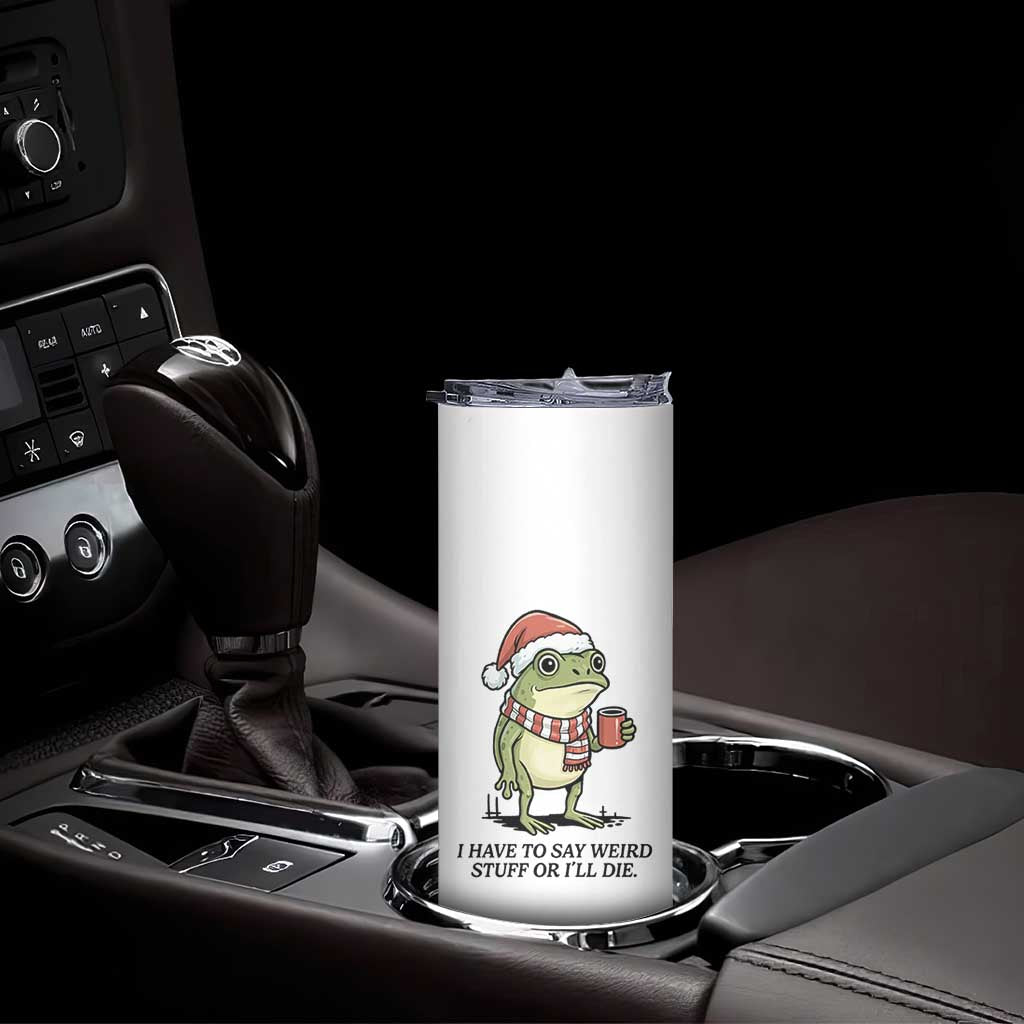 I Have to Say Weird Stuff Or I Will Die Skinny Tumbler Funny Frog Christmas Meme - Wonder Print Shop