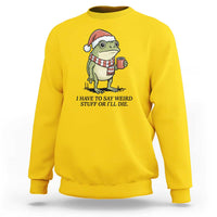 I Have to Say Weird Stuff Or I Will Die Sweatshirt Funny Frog Christmas Meme - Wonder Print Shop