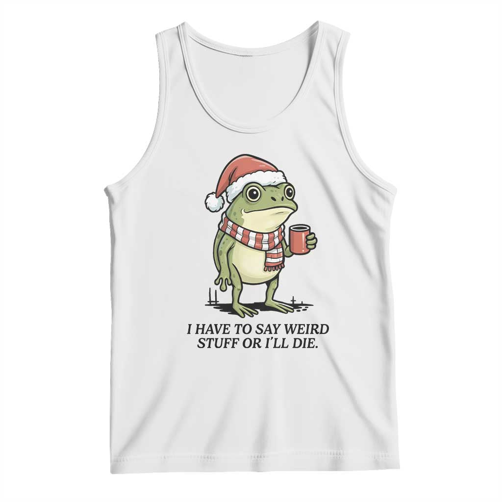 I Have to Say Weird Stuff Or I Will Die Tank Top Funny Frog Christmas Meme - Wonder Print Shop