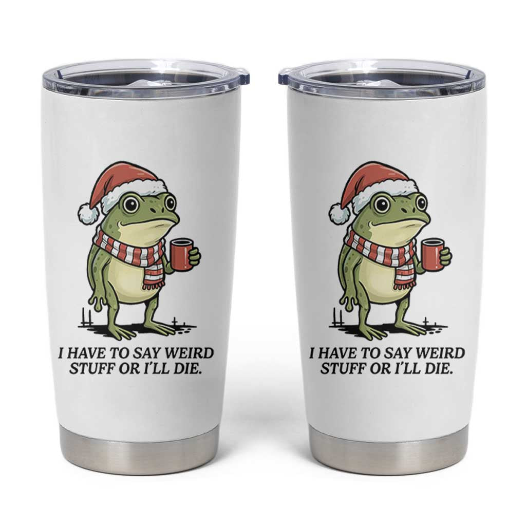 I Have to Say Weird Stuff Or I Will Die Tumbler Cup Funny Frog Christmas Meme - Wonder Print Shop