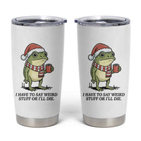 I Have to Say Weird Stuff Or I Will Die Tumbler Cup Funny Frog Christmas Meme - Wonder Print Shop