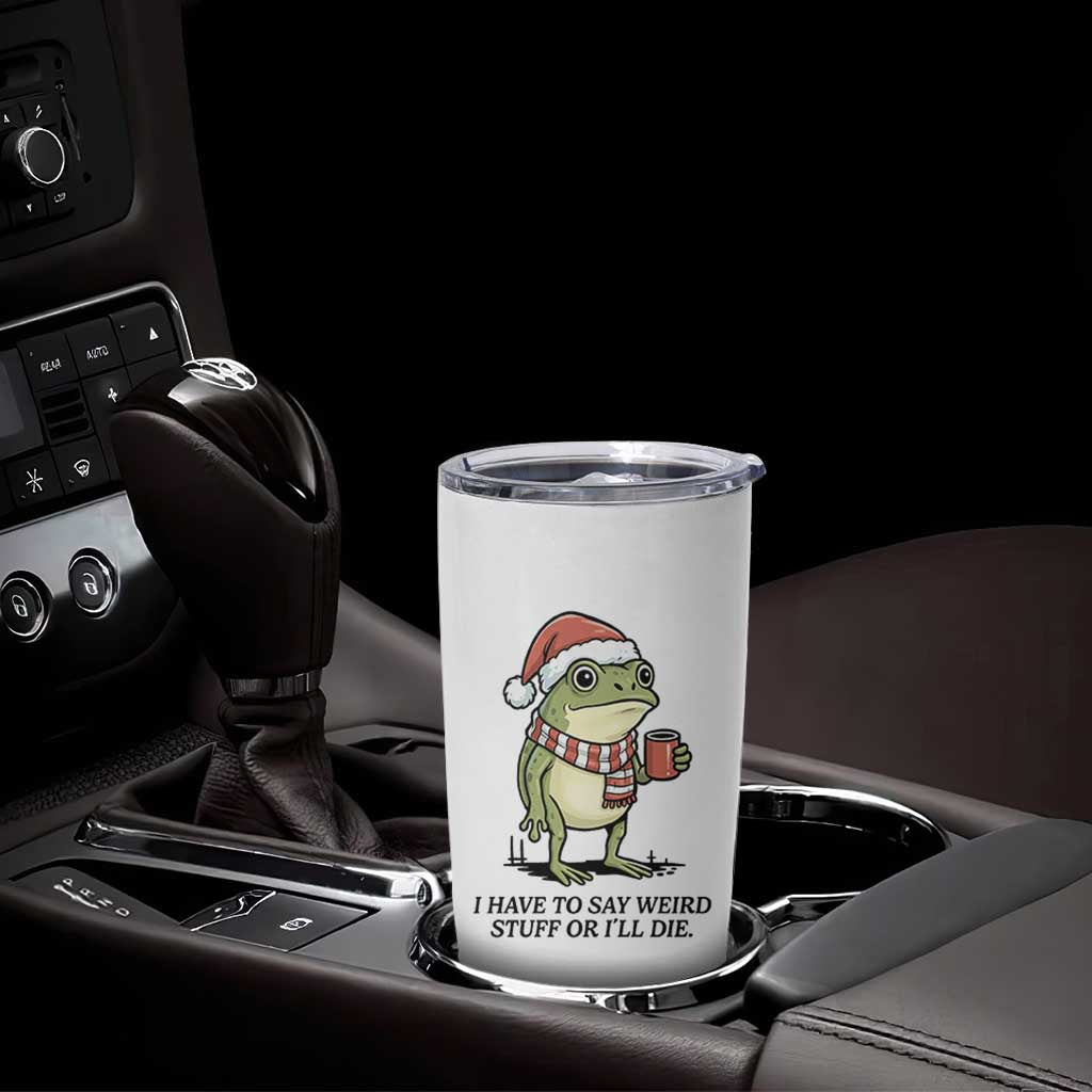 I Have to Say Weird Stuff Or I Will Die Tumbler Cup Funny Frog Christmas Meme - Wonder Print Shop