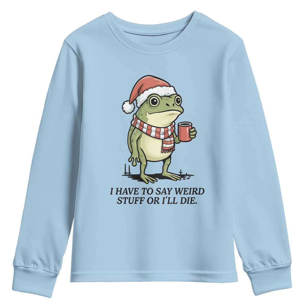 I Have to Say Weird Stuff Or I Will Die Youth Sweatshirt Funny Frog Christmas Meme - Wonder Print Shop