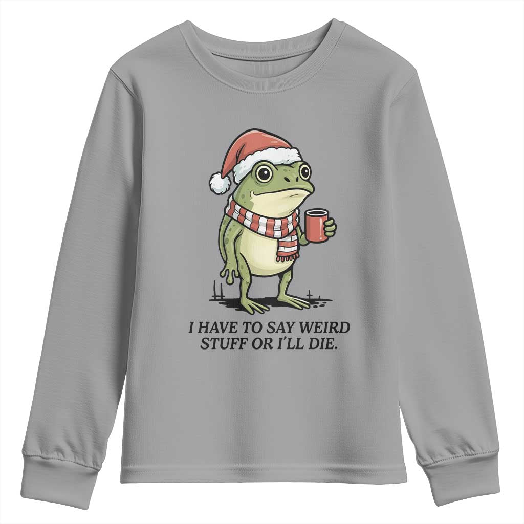 I Have to Say Weird Stuff Or I Will Die Youth Sweatshirt Funny Frog Christmas Meme - Wonder Print Shop