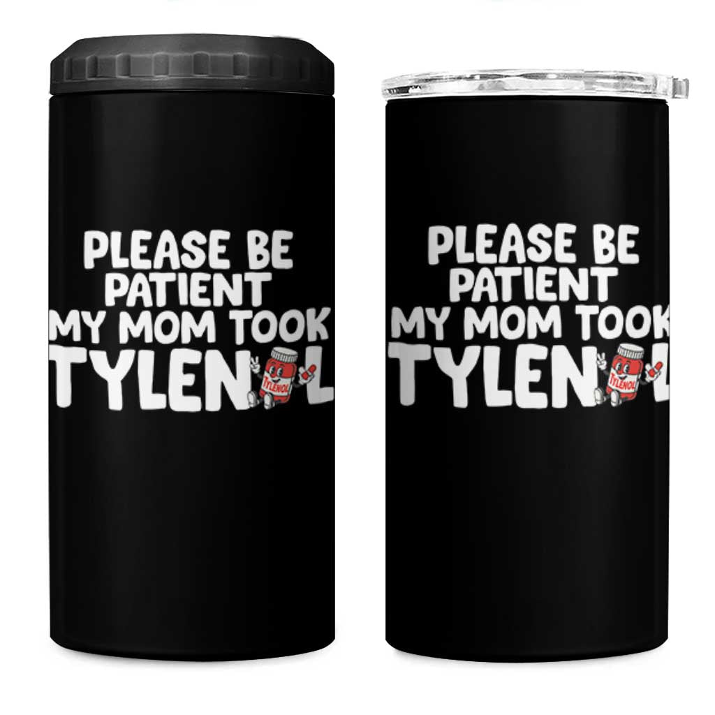 Please Be Patient My Mom Took Tylenol 4 in 1 Can Cooler Tumbler Funny Tylenol Joke - Wonder Print Shop