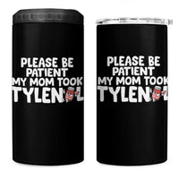 Please Be Patient My Mom Took Tylenol 4 in 1 Can Cooler Tumbler Funny Tylenol Joke - Wonder Print Shop