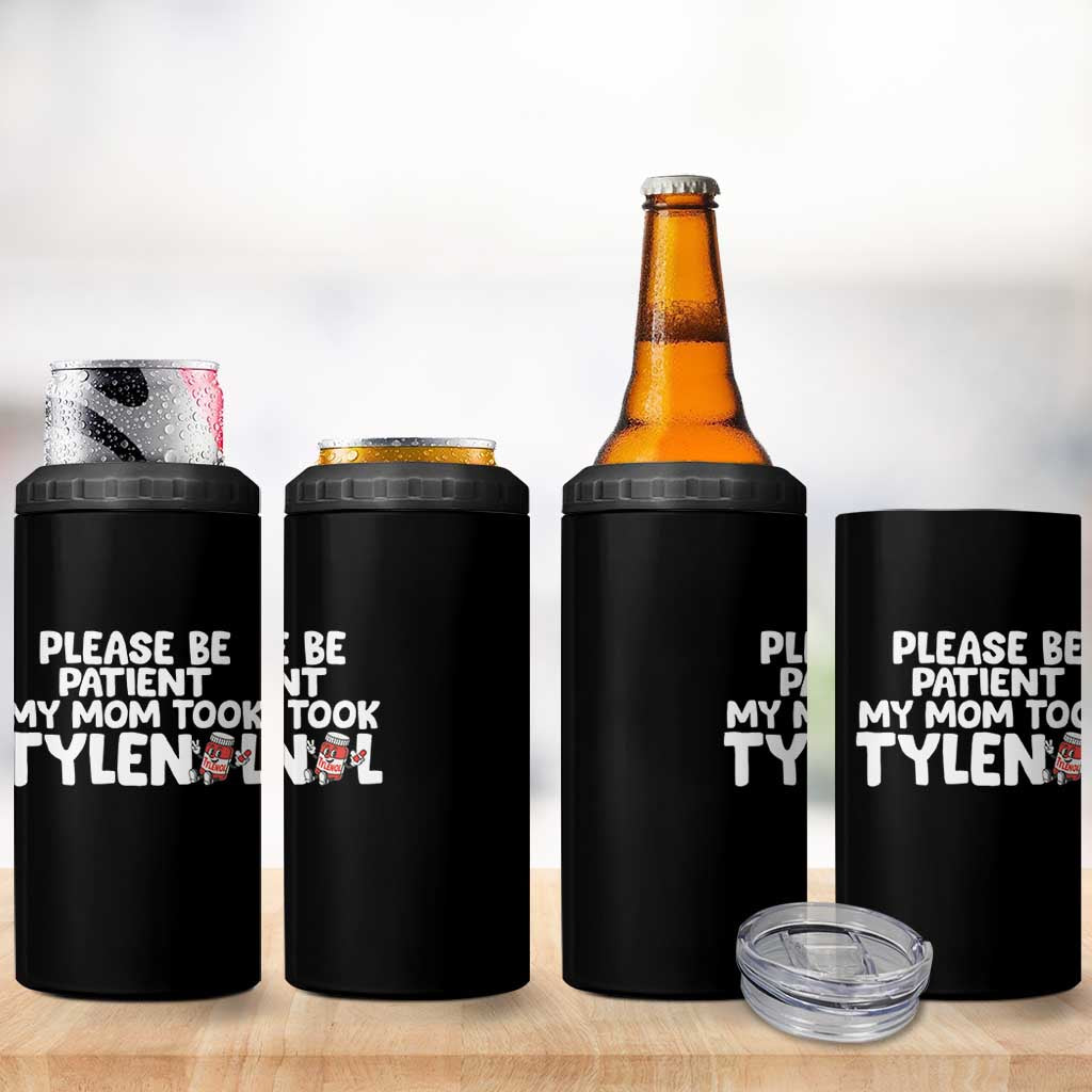 Please Be Patient My Mom Took Tylenol 4 in 1 Can Cooler Tumbler Funny Tylenol Joke - Wonder Print Shop