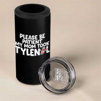 Please Be Patient My Mom Took Tylenol 4 in 1 Can Cooler Tumbler Funny Tylenol Joke - Wonder Print Shop