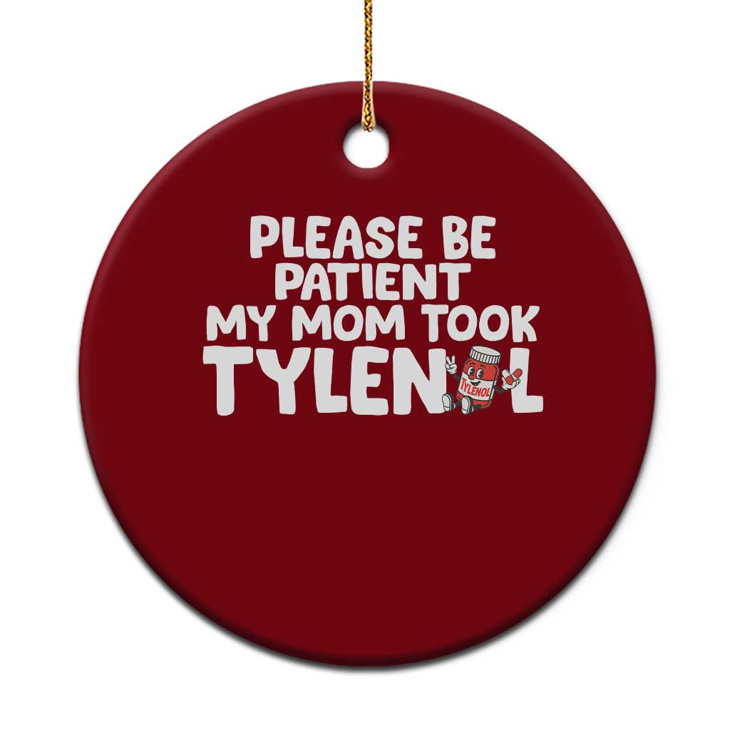 Please Be Patient My Mom Took Tylenol Ceramic Ornament Funny Tylenol Joke - Wonder Print Shop