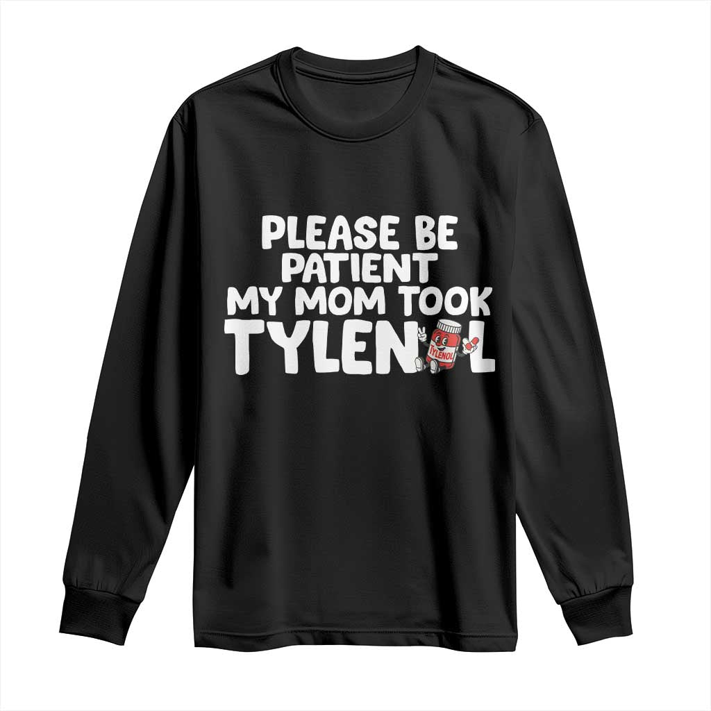Please Be Patient My Mom Took Tylenol Long Sleeve Shirt Funny Tylenol Joke - Wonder Print Shop