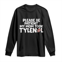 Please Be Patient My Mom Took Tylenol Long Sleeve Shirt Funny Tylenol Joke - Wonder Print Shop