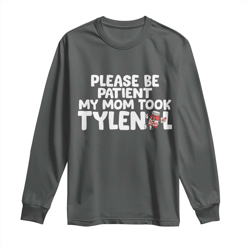 Please Be Patient My Mom Took Tylenol Long Sleeve Shirt Funny Tylenol Joke - Wonder Print Shop