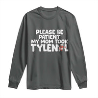 Please Be Patient My Mom Took Tylenol Long Sleeve Shirt Funny Tylenol Joke - Wonder Print Shop