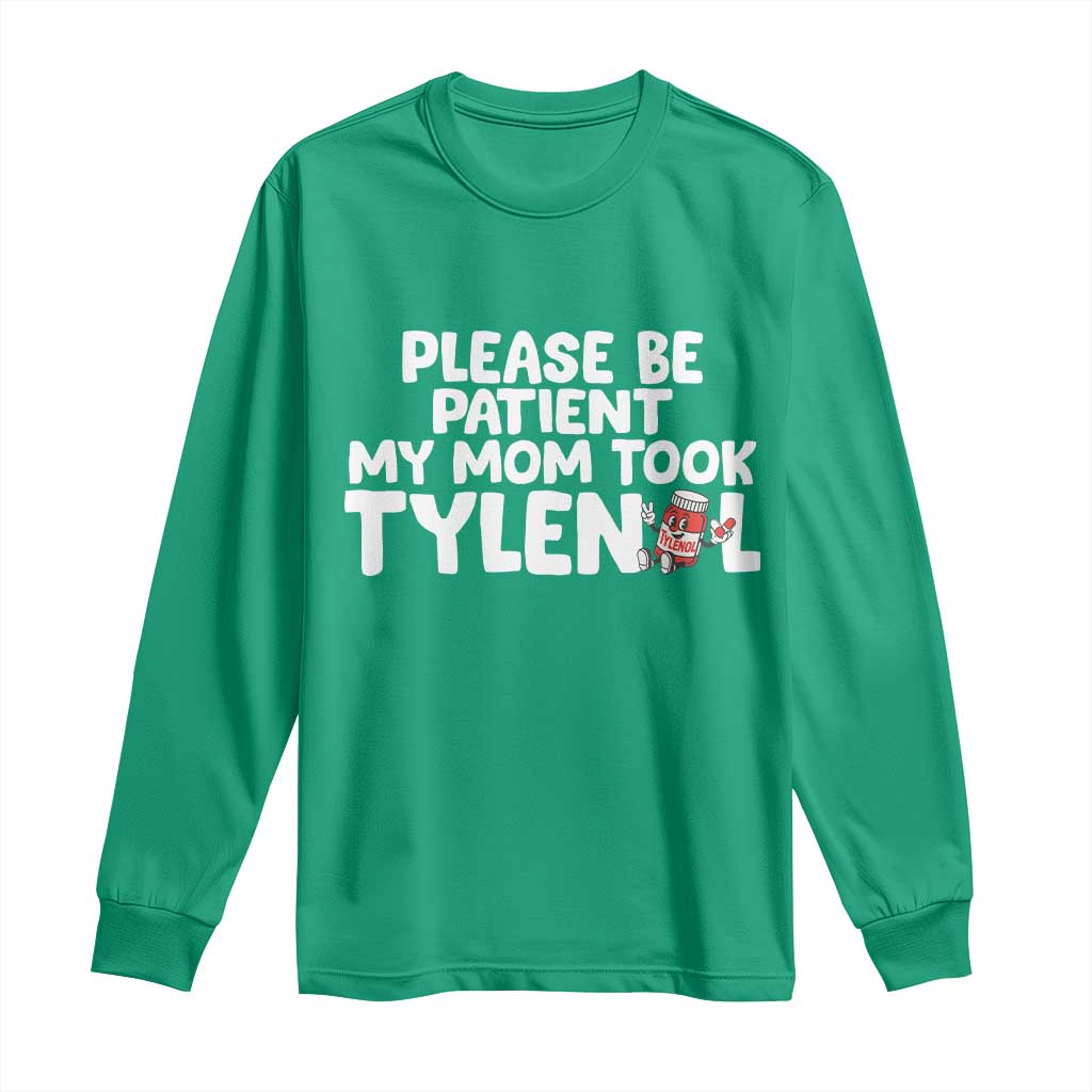 Please Be Patient My Mom Took Tylenol Long Sleeve Shirt Funny Tylenol Joke - Wonder Print Shop