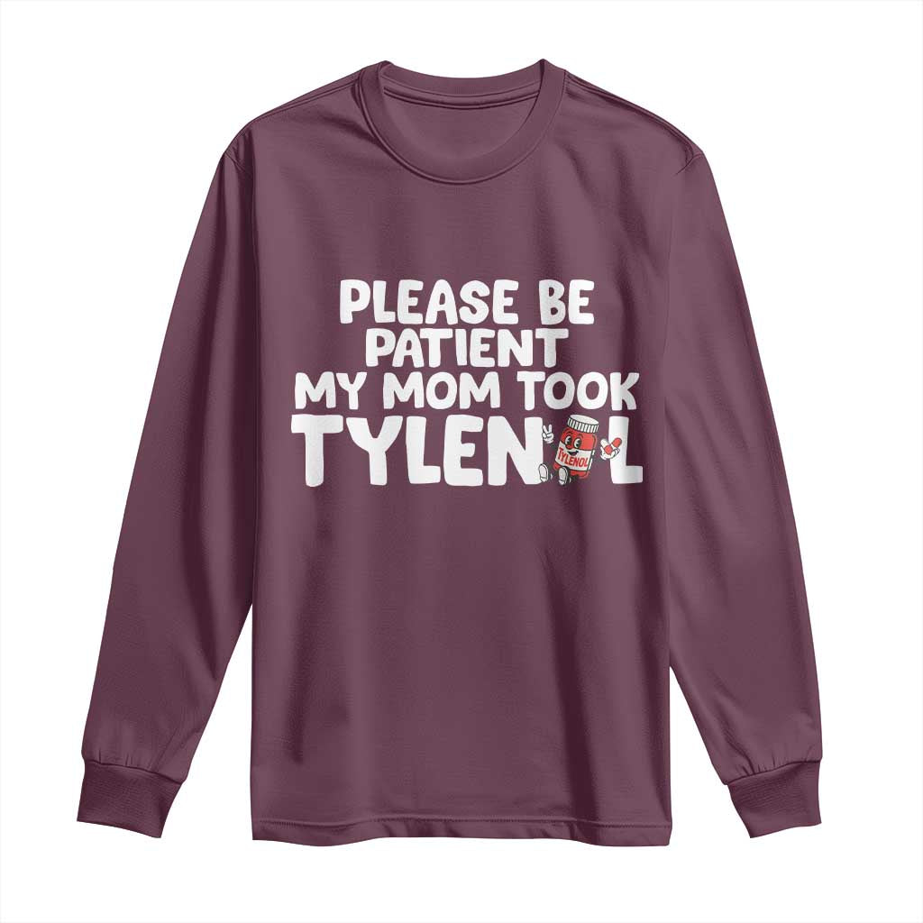 Please Be Patient My Mom Took Tylenol Long Sleeve Shirt Funny Tylenol Joke - Wonder Print Shop