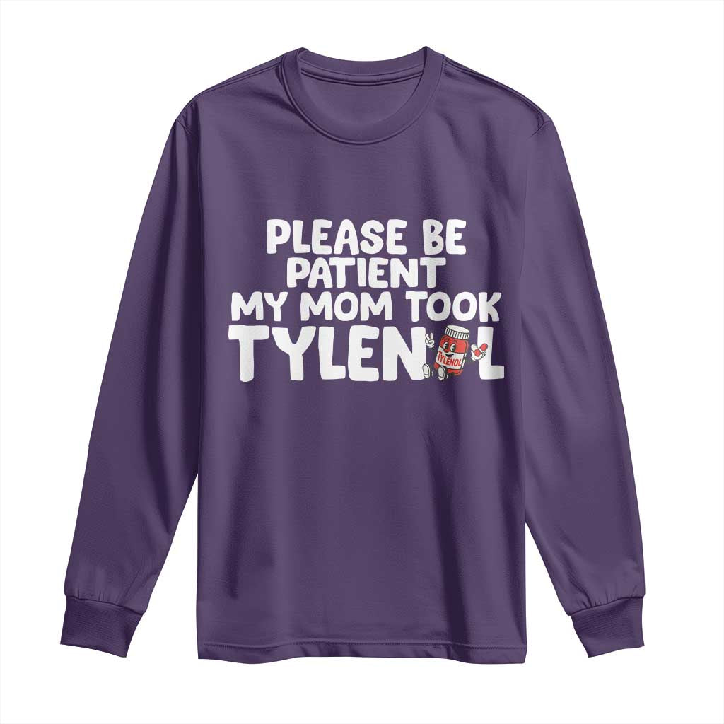 Please Be Patient My Mom Took Tylenol Long Sleeve Shirt Funny Tylenol Joke - Wonder Print Shop