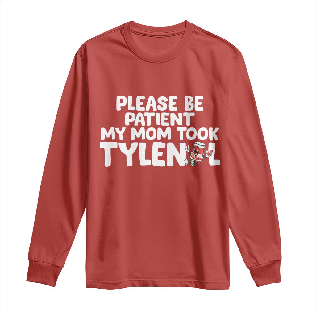 Please Be Patient My Mom Took Tylenol Long Sleeve Shirt Funny Tylenol Joke - Wonder Print Shop