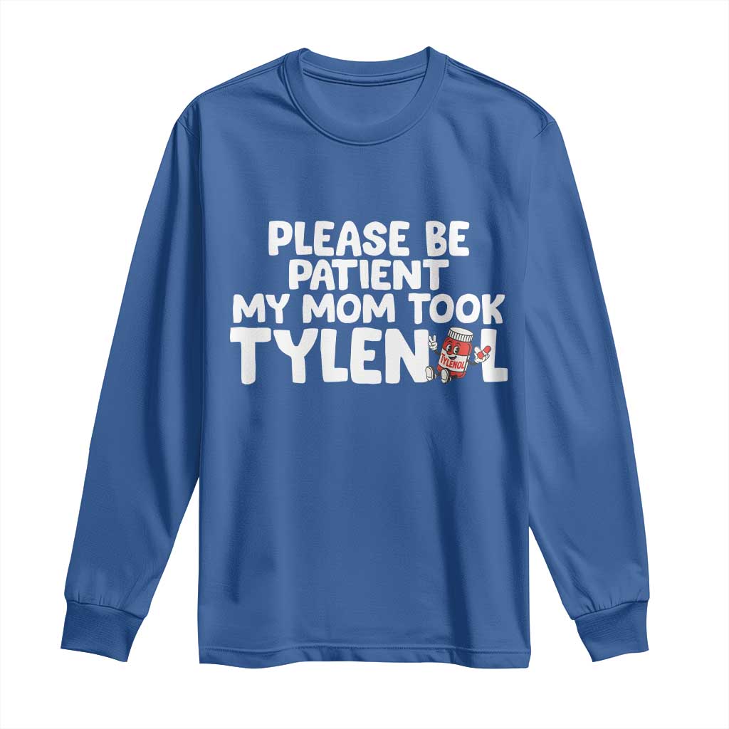 Please Be Patient My Mom Took Tylenol Long Sleeve Shirt Funny Tylenol Joke - Wonder Print Shop