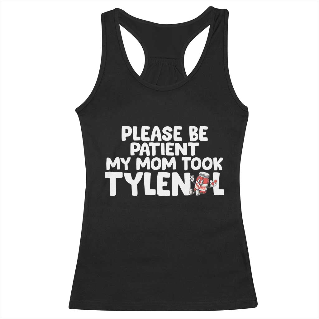 Please Be Patient My Mom Took Tylenol Racerback Tank Top Funny Tylenol Joke - Wonder Print Shop