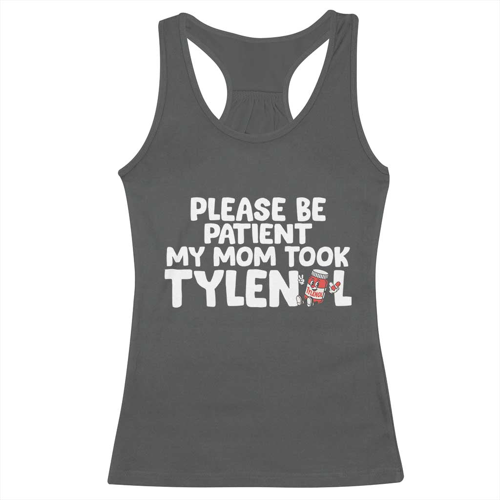 Please Be Patient My Mom Took Tylenol Racerback Tank Top Funny Tylenol Joke - Wonder Print Shop