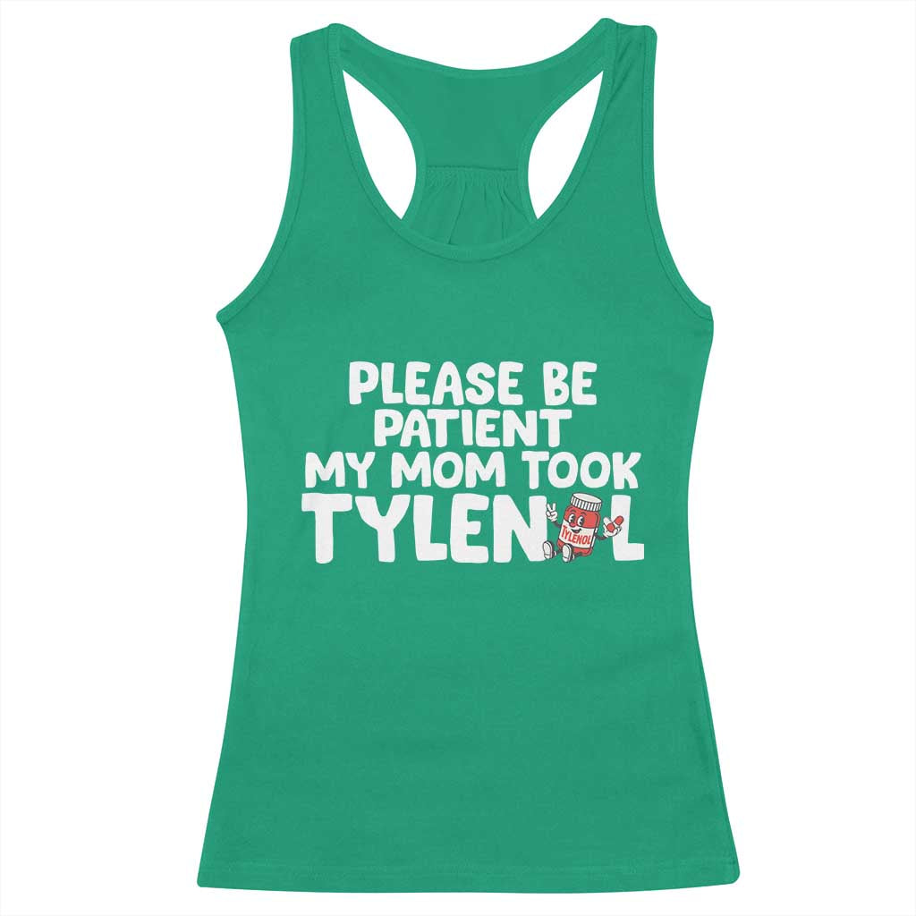 Please Be Patient My Mom Took Tylenol Racerback Tank Top Funny Tylenol Joke - Wonder Print Shop