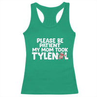 Please Be Patient My Mom Took Tylenol Racerback Tank Top Funny Tylenol Joke - Wonder Print Shop