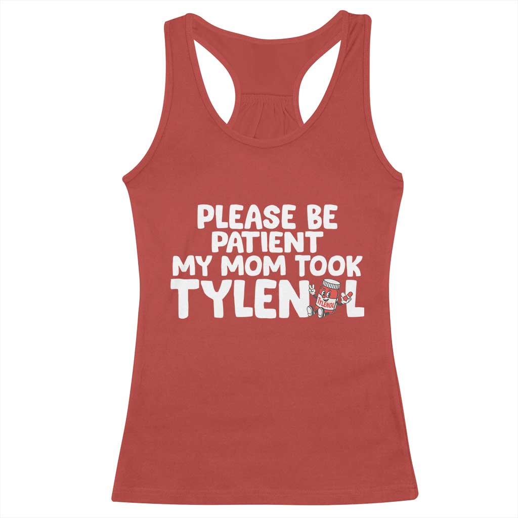 Please Be Patient My Mom Took Tylenol Racerback Tank Top Funny Tylenol Joke - Wonder Print Shop