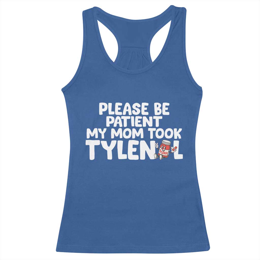 Please Be Patient My Mom Took Tylenol Racerback Tank Top Funny Tylenol Joke - Wonder Print Shop