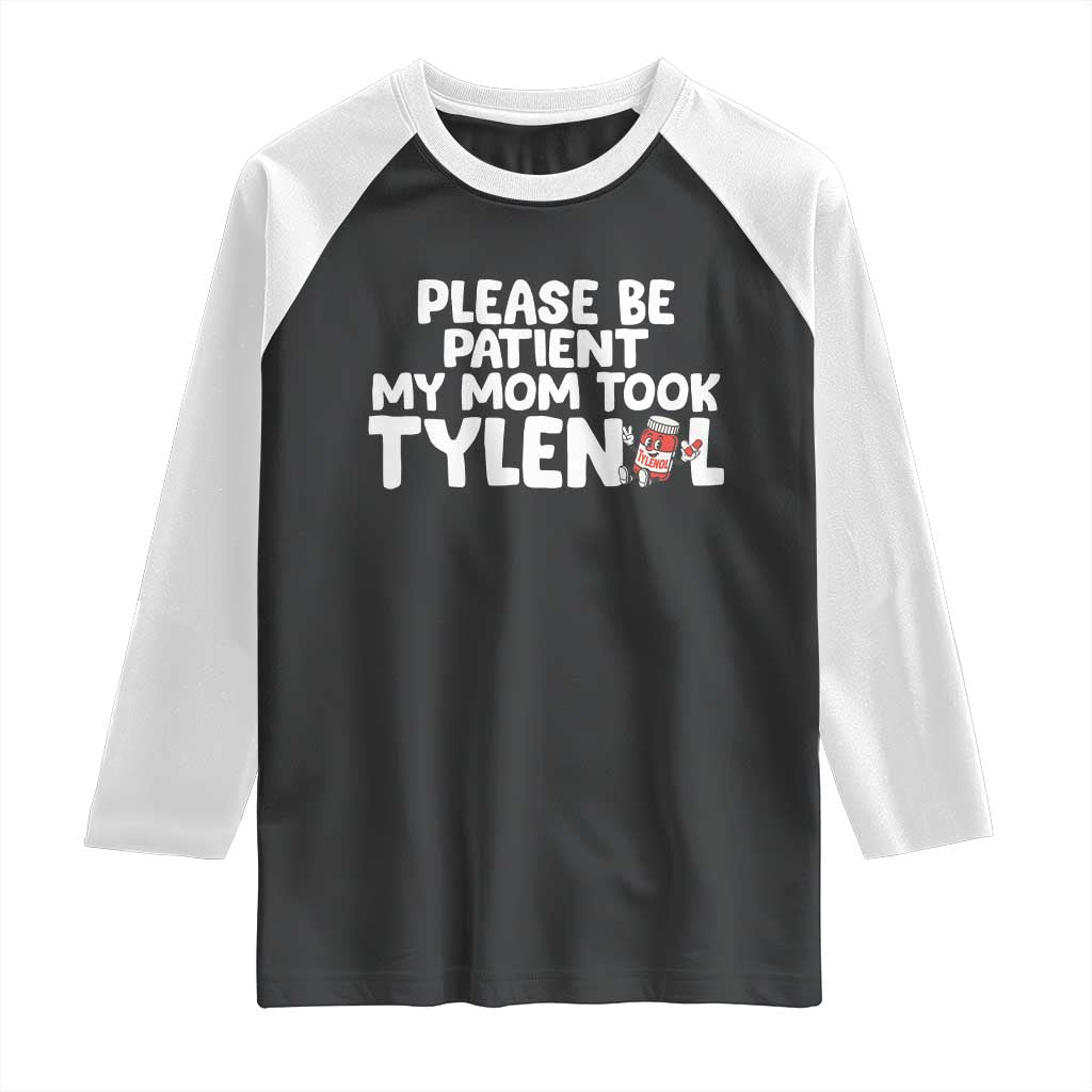Please Be Patient My Mom Took Tylenol Raglan Shirt Funny Tylenol Joke - Wonder Print Shop