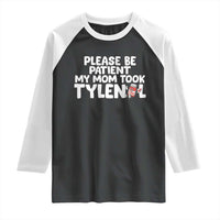Please Be Patient My Mom Took Tylenol Raglan Shirt Funny Tylenol Joke - Wonder Print Shop